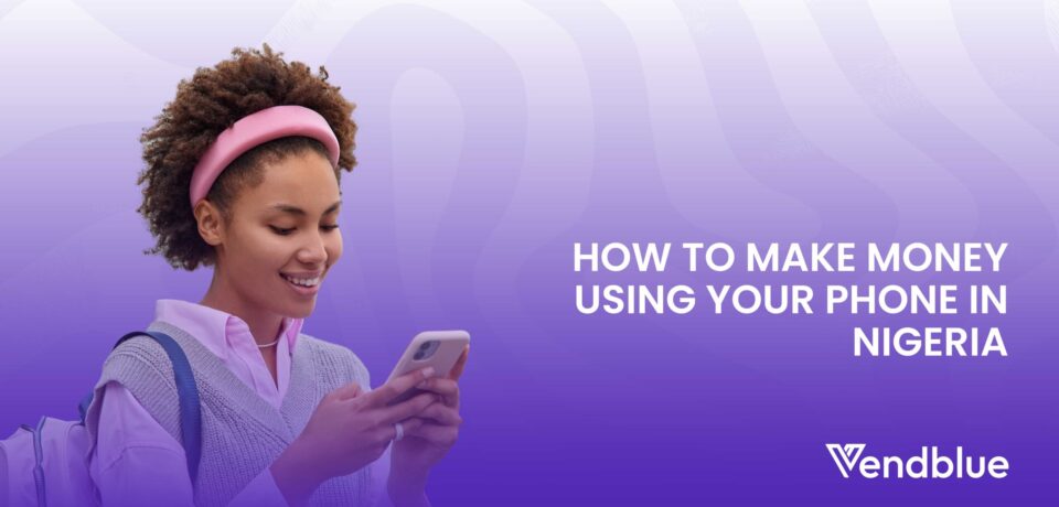 Make Money Using Your Phone in Nigeria Make Money Using Your Phone in Nigeria